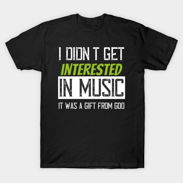 I didn't get interested in music it was a gift from god T-Shirt by TS Studio